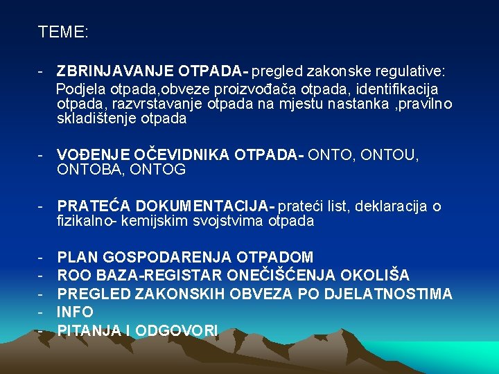 TEME: - ZBRINJAVANJE OTPADA- pregled zakonske regulative: Podjela otpada, obveze proizvođača otpada, identifikacija otpada, TEME: - ZBRINJAVANJE OTPADA- pregled zakonske regulative: Podjela otpada, obveze proizvođača otpada, identifikacija otpada,