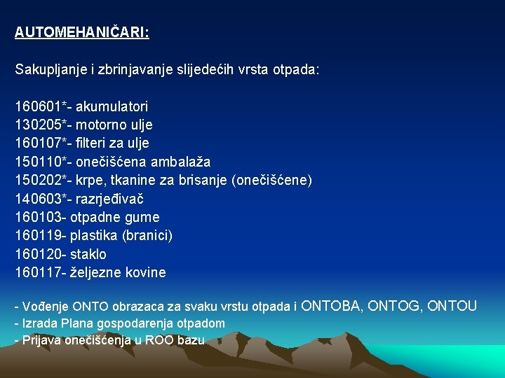 AUTOMEHANIČARI: Sakupljanje i zbrinjavanje slijedećih vrsta otpada: 160601*- akumulatori 130205*- motorno ulje 160107*- filteri AUTOMEHANIČARI: Sakupljanje i zbrinjavanje slijedećih vrsta otpada: 160601*- akumulatori 130205*- motorno ulje 160107*- filteri