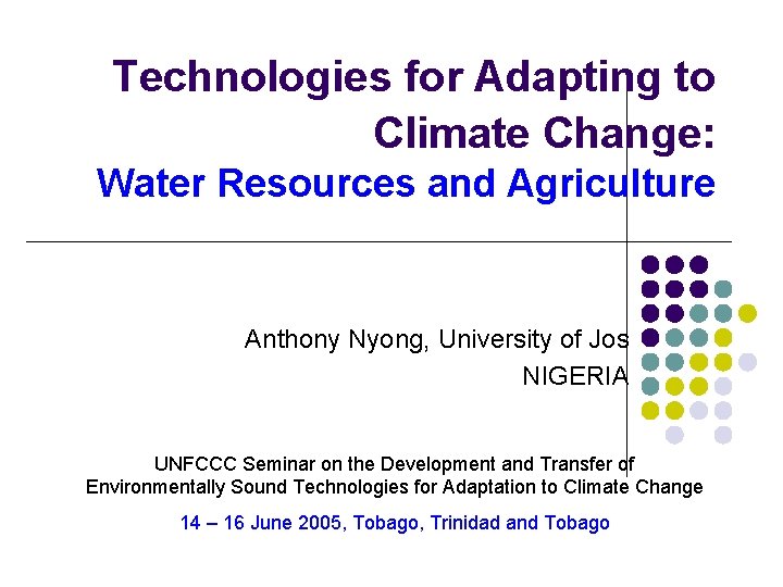 Technologies for Adapting to Climate Change: Water Resources and Agriculture Anthony Nyong, University of