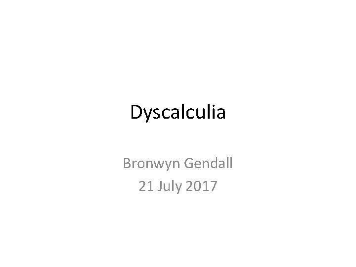 Dyscalculia Bronwyn Gendall 21 July 2017 