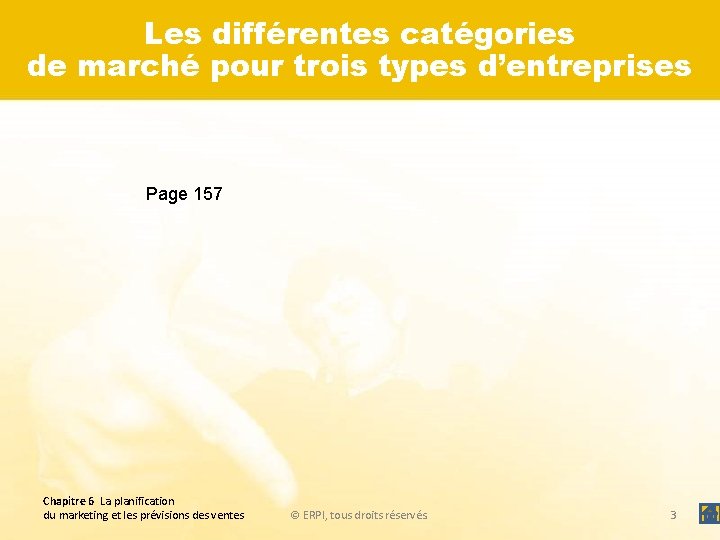 Les différentes catégories de marché pour trois types d’entreprises Page 157 Chapitre 6 La