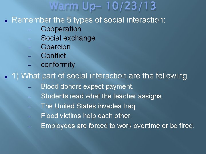 Warm Up- 10/23/13 Remember the 5 types of social interaction: Cooperation Social exchange Coercion