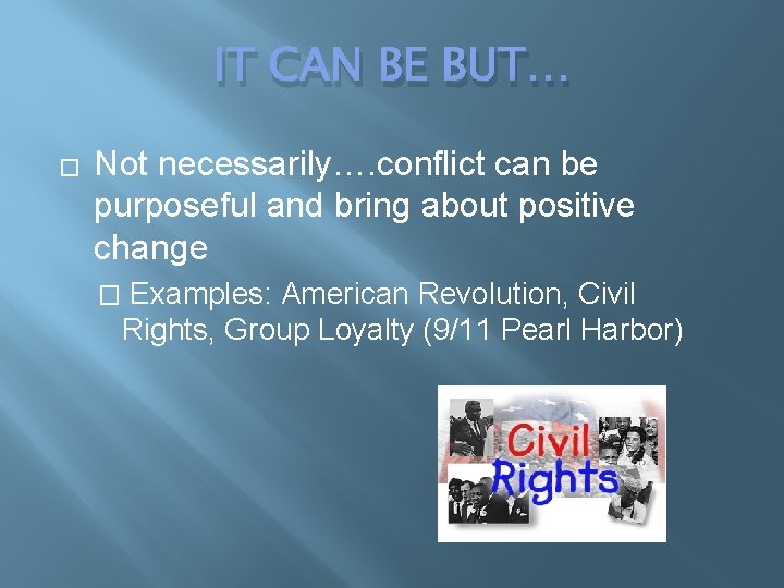 IT CAN BE BUT… � Not necessarily…. conflict can be purposeful and bring about