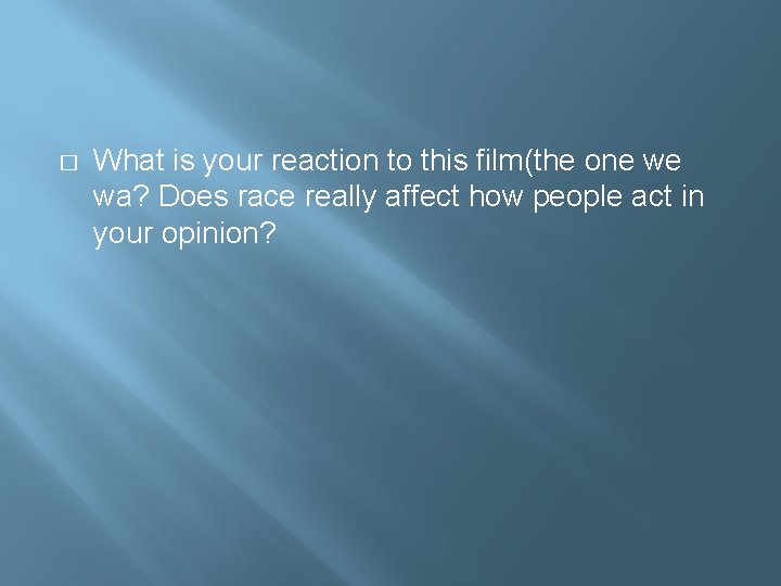 � What is your reaction to this film(the one we wa? Does race really