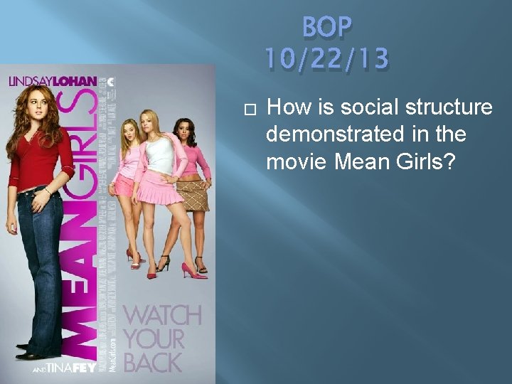 BOP 10/22/13 � How is social structure demonstrated in the movie Mean Girls? 