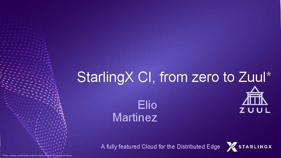 Starling. X CI, from zero to Zuul* Elio Martinez A fully featured Cloud for Starling. X CI, from zero to Zuul* Elio Martinez A fully featured Cloud for