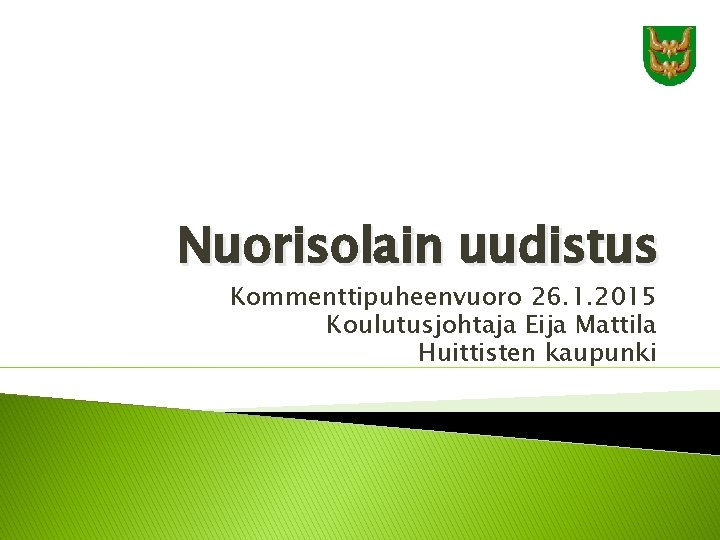 Nuorisolain uudistus Kommenttipuheenvuoro 26. 1. 2015 Koulutusjohtaja Eija Mattila Huittisten kaupunki 