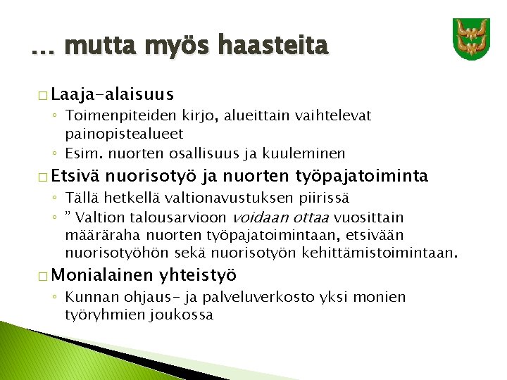 … mutta myös haasteita � Laaja-alaisuus ◦ Toimenpiteiden kirjo, alueittain vaihtelevat painopistealueet ◦ Esim.