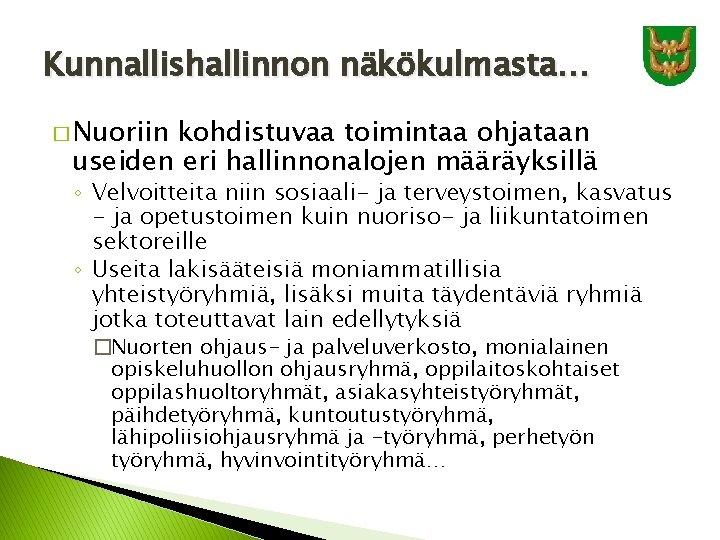 Kunnallishallinnon näkökulmasta… � Nuoriin kohdistuvaa toimintaa ohjataan useiden eri hallinnonalojen määräyksillä ◦ Velvoitteita niin