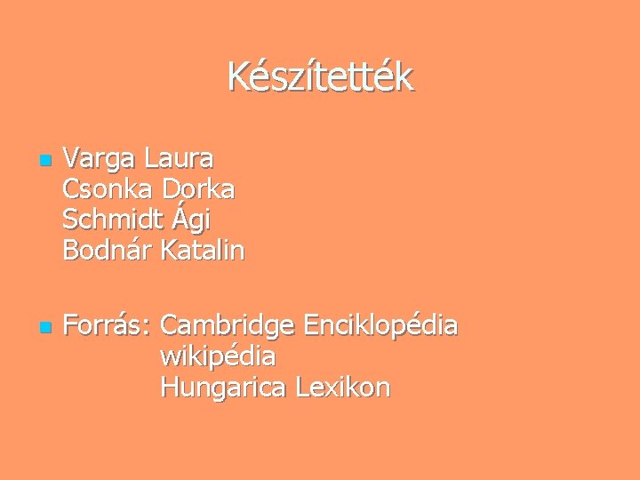 Készítették n n Varga Laura Csonka Dorka Schmidt Ági Bodnár Katalin Forrás: Cambridge Enciklopédia