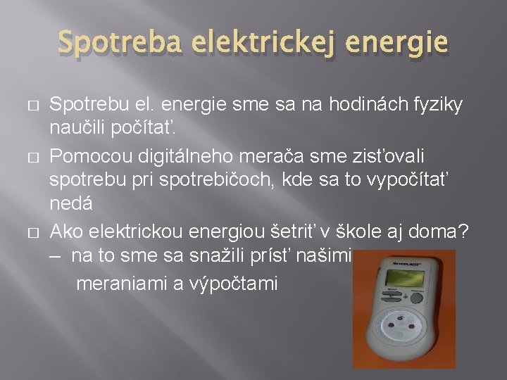 Spotreba elektrickej energie � � � Spotrebu el. energie sme sa na hodinách fyziky