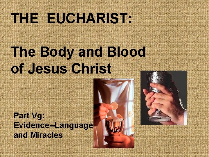 THE EUCHARIST: The Body and Blood of Jesus Christ Part Vg: Evidence--Language and Miracles