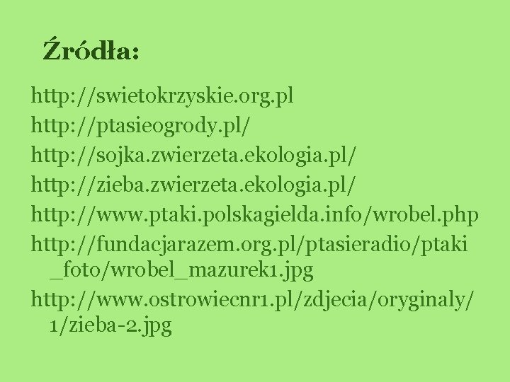 Źródła: http: //swietokrzyskie. org. pl http: //ptasieogrody. pl/ http: //sojka. zwierzeta. ekologia. pl/ http: