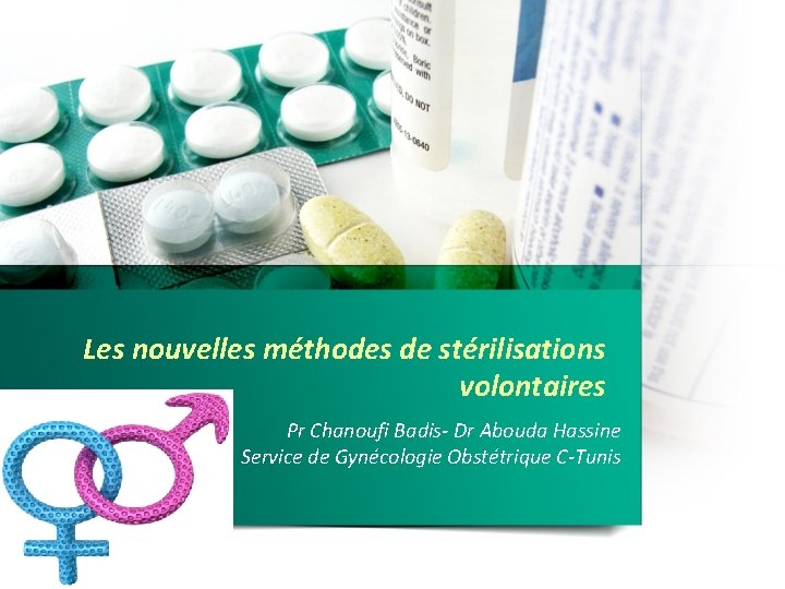 Les nouvelles méthodes de stérilisations volontaires Pr Chanoufi Badis- Dr Abouda Hassine Service de Les nouvelles méthodes de stérilisations volontaires Pr Chanoufi Badis- Dr Abouda Hassine Service de