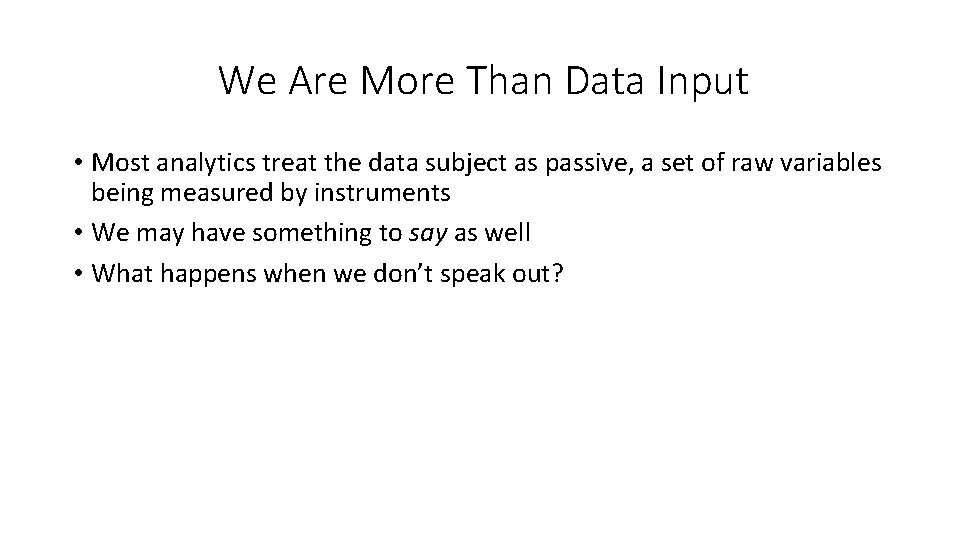 We Are More Than Data Input • Most analytics treat the data subject as