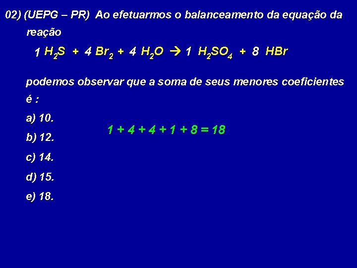 02) (UEPG – PR) Ao efetuarmos o balanceamento da equação da reação 1 H