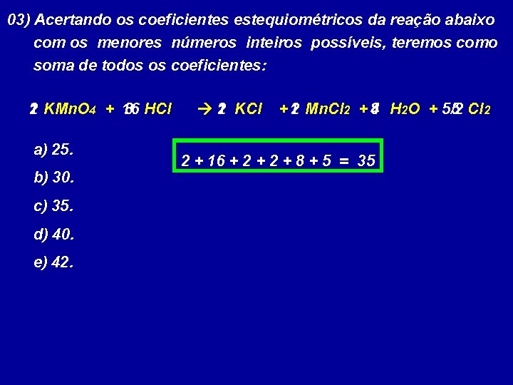 03) Acertando os coeficientes estequiométricos da reação abaixo com os menores números inteiros possíveis,