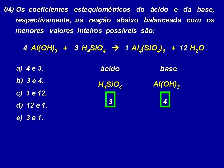 04) Os coeficientes estequiométricos do ácido e da base, respectivamente, na reação abaixo balanceada