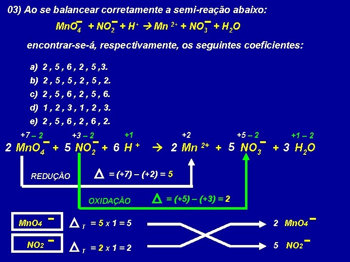 03) Ao se balancear corretamente a semi-reação abaixo: Mn. O 4 + NO 2