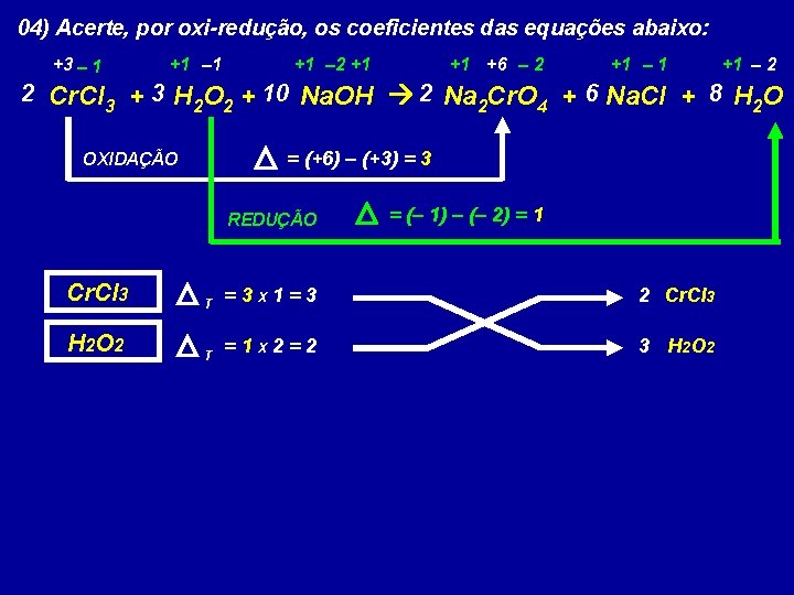 04) Acerte, por oxi-redução, os coeficientes das equações abaixo: +3 – 1 +1 –