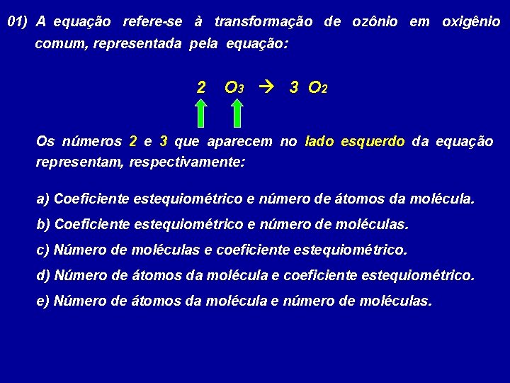01) A equação refere-se à transformação de ozônio em oxigênio comum, representada pela equação: