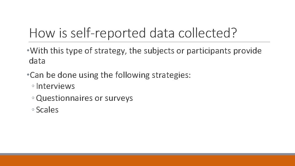 How is self-reported data collected? • With this type of strategy, the subjects or