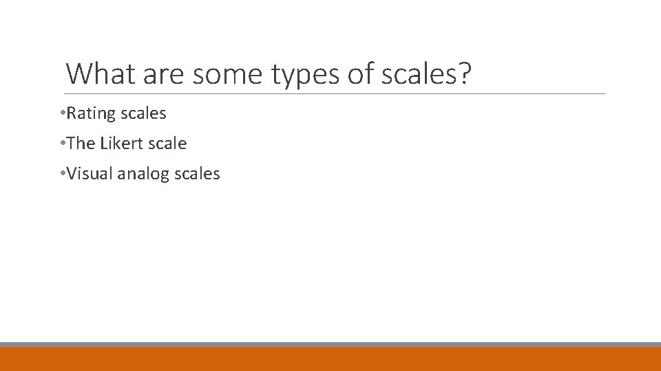 What are some types of scales? • Rating scales • The Likert scale •