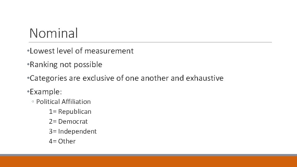Nominal • Lowest level of measurement • Ranking not possible • Categories are exclusive