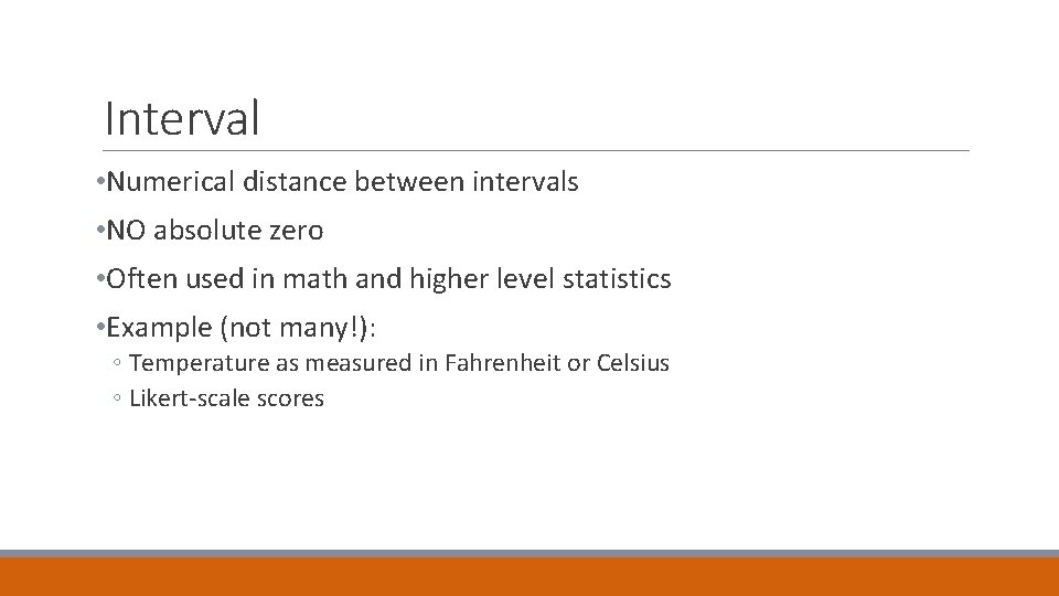 Interval • Numerical distance between intervals • NO absolute zero • Often used in
