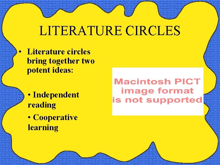 LITERATURE CIRCLES • Literature circles bring together two potent ideas: • Independent reading •