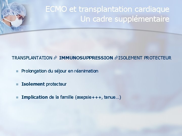 ECMO et transplantation cardiaque Un cadre supplémentaire TRANSPLANTATION IMMUNOSUPPRESSION ISOLEMENT PROTECTEUR n Prolongation du