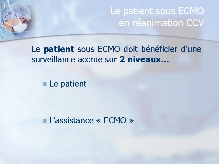 Le patient sous ECMO en réanimation CCV Le patient sous ECMO doit bénéficier d’une
