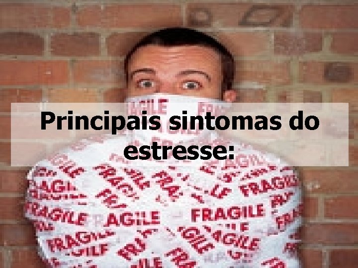 Principais sintomas do estresse: 