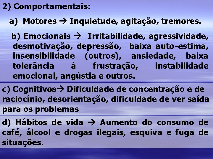 2) Comportamentais: a) Motores Inquietude, agitação, tremores. b) Emocionais Irritabilidade, agressividade, desmotivação, depressão, baixa