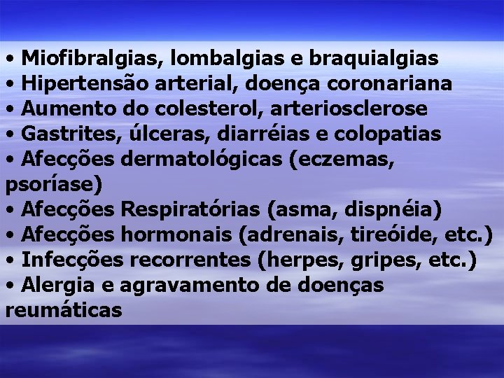  • Miofibralgias, lombalgias e braquialgias • Hipertensão arterial, doença coronariana • Aumento do