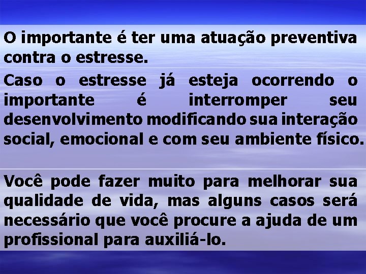 O importante é ter uma atuação preventiva contra o estresse. Caso o estresse já