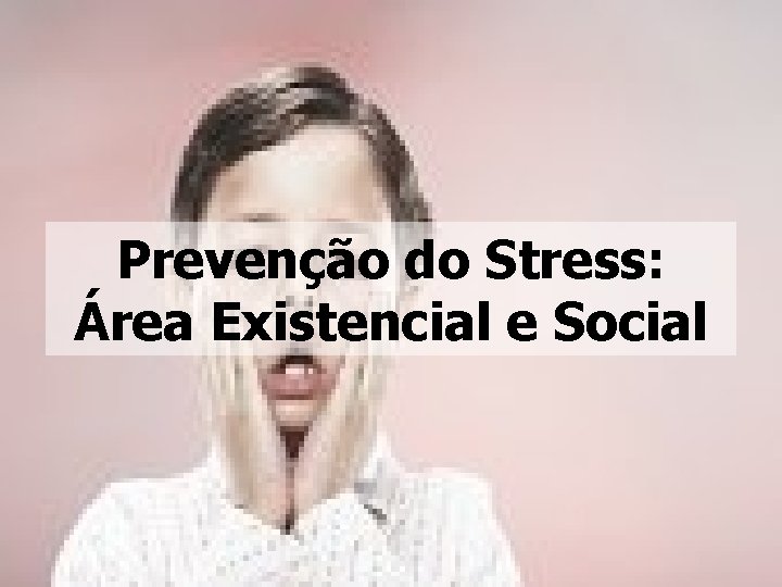 Prevenção do Stress: Área Existencial e Social 