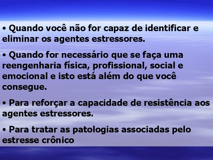  • Quando você não for capaz de identificar e eliminar os agentes estressores.