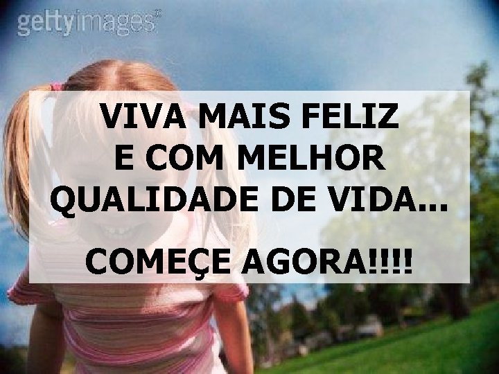 VIVA MAIS FELIZ E COM MELHOR QUALIDADE DE VIDA. . . COMEÇE AGORA!!!! 