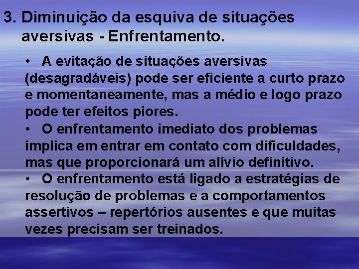 3. Diminuição da esquiva de situações aversivas - Enfrentamento. • A evitação de situações