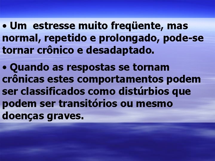  • Um estresse muito freqüente, mas normal, repetido e prolongado, pode-se tornar crônico