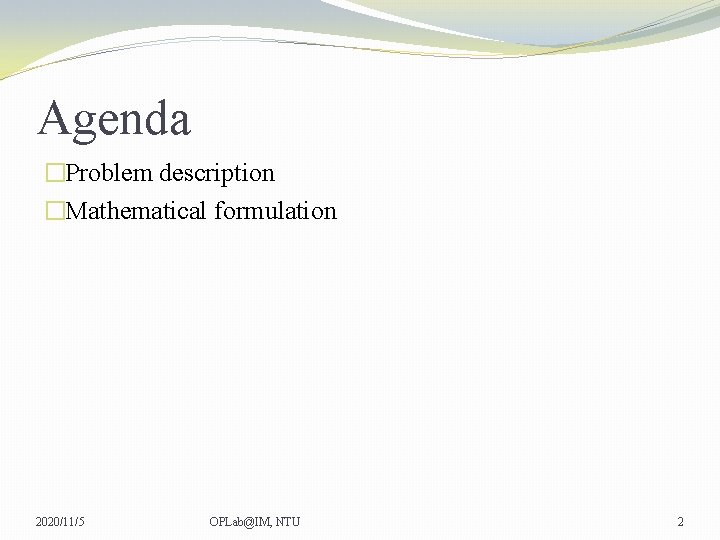 Agenda �Problem description �Mathematical formulation 2020/11/5 OPLab@IM, NTU 2 