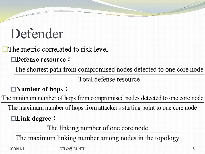 Defender �The metric correlated to risk level �Defense resource： �Number of hops： �Link degree：