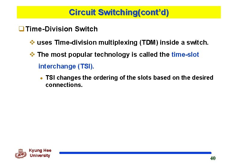 Circuit Switching(cont’d) q. Time-Division Switch v uses Time-division multiplexing (TDM) inside a switch. v