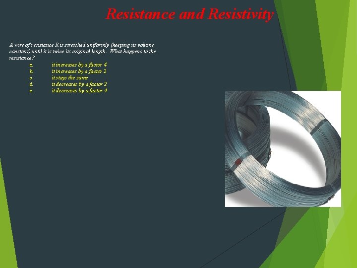 Resistance and Resistivity A wire of resistance R is stretched uniformly (keeping its volume