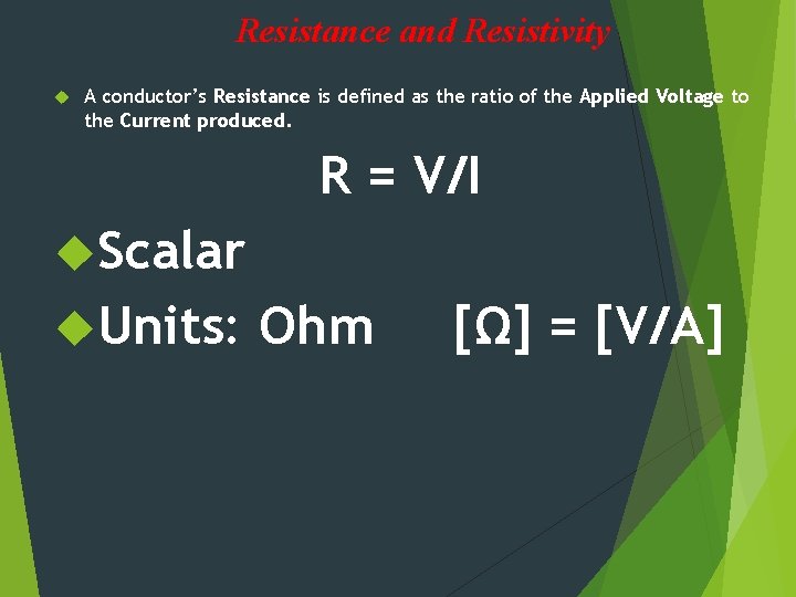 Resistance and Resistivity A conductor’s Resistance is defined as the ratio of the Applied