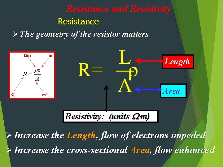 Resistance and Resistivity Resistance Ø The geometry of the resistor matters Length Area Resistivity: