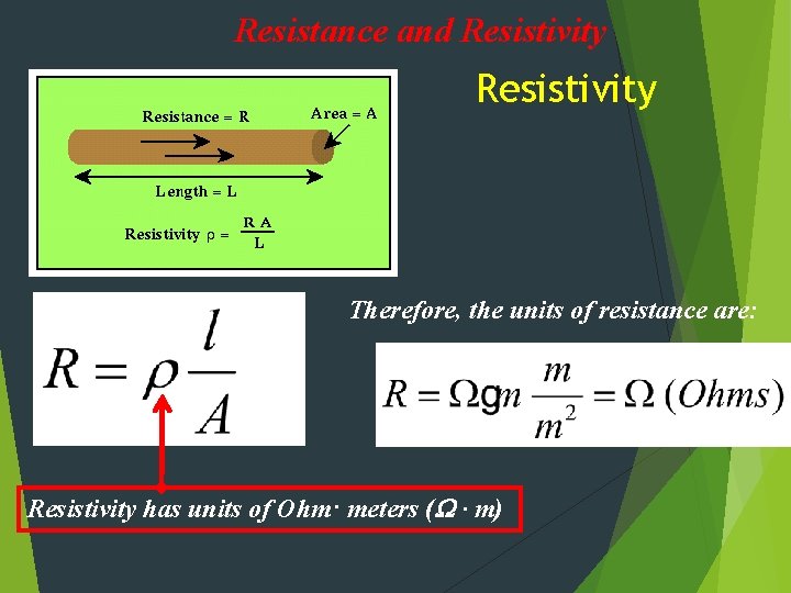 Resistance and Resistivity Therefore, the units of resistance are: Resistivity has units of Ohm·