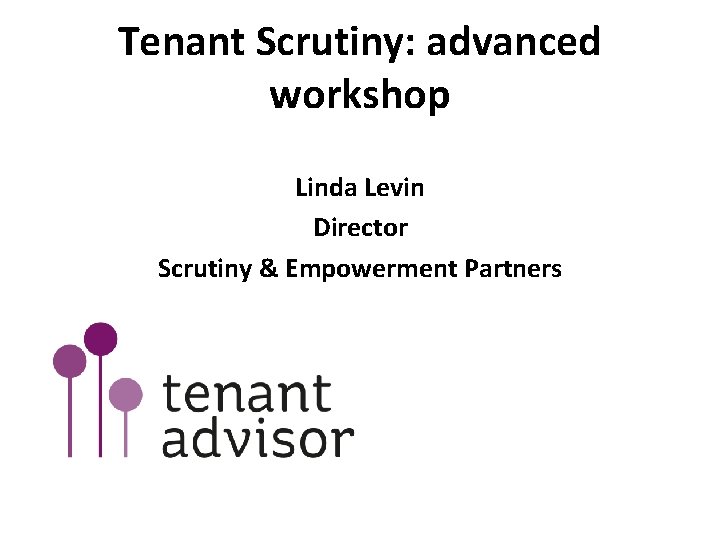 Tenant Scrutiny: advanced workshop Linda Levin Director Scrutiny & Empowerment Partners 