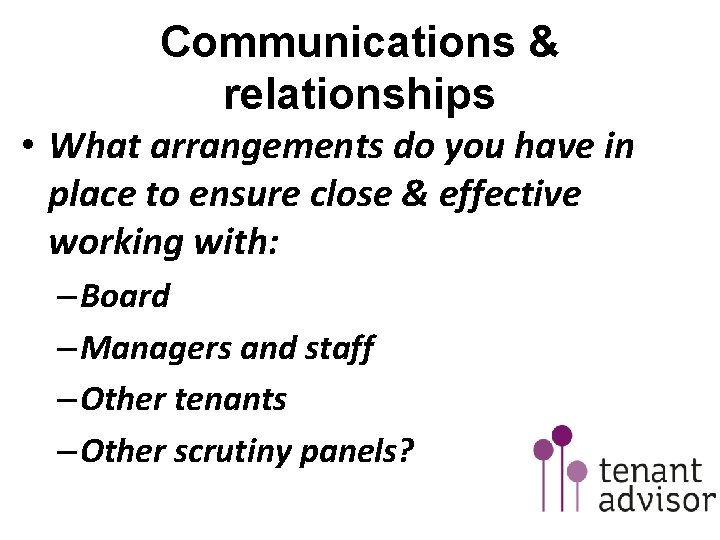 Communications & relationships • What arrangements do you have in place to ensure close